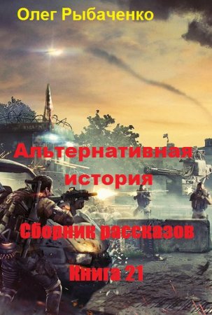 Постер к Альтернативная история. Сборник рассказов. Книга 21 - Олег Рыбаченко